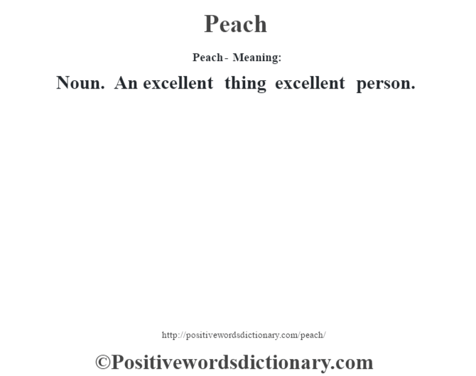 Peach- Meaning: Noun. An excellent thing excellent person.