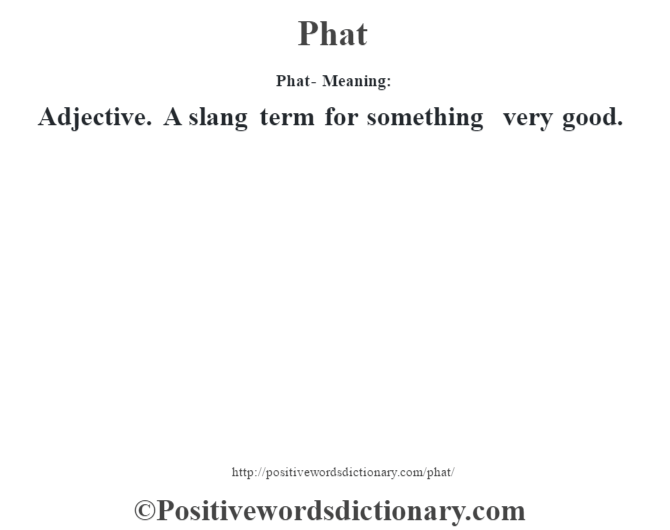 Phat- Meaning: Adjective. A slang term for something very good.