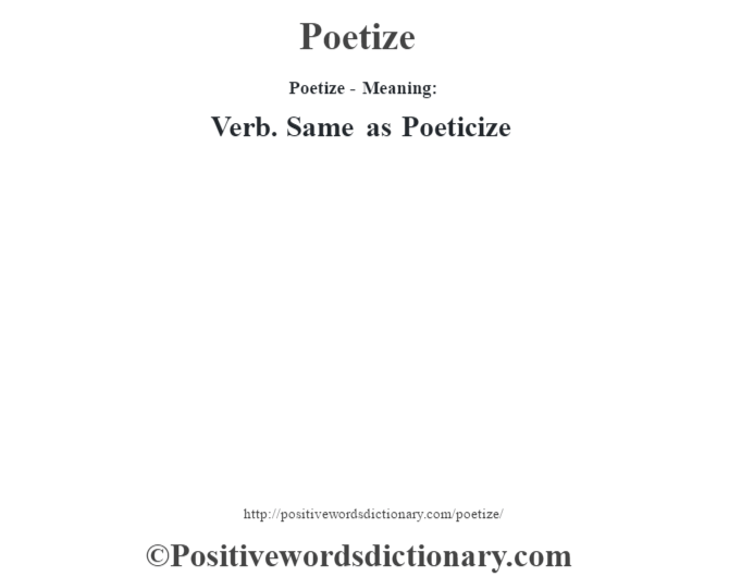 Poetize- Meaning: Verb. Same as Poeticize
