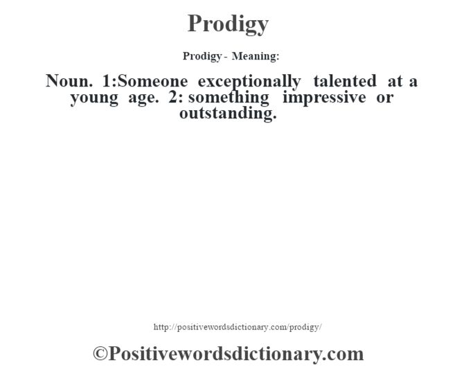 Prodigy- Meaning: Noun. 1:Someone exceptionally talented at a young age. 2: something impressive or outstanding.