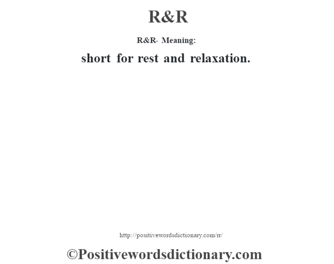 R&R - Meaning:   short for rest and relaxation.
