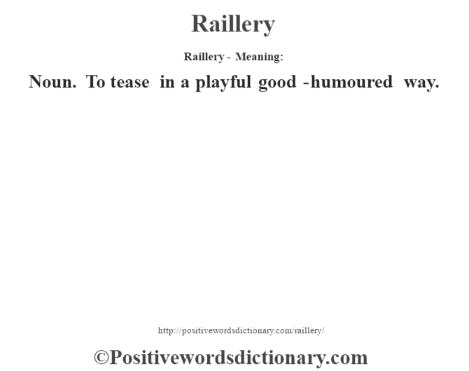 Raillery - Meaning:   Noun. To tease in a playful good-humoured way.
