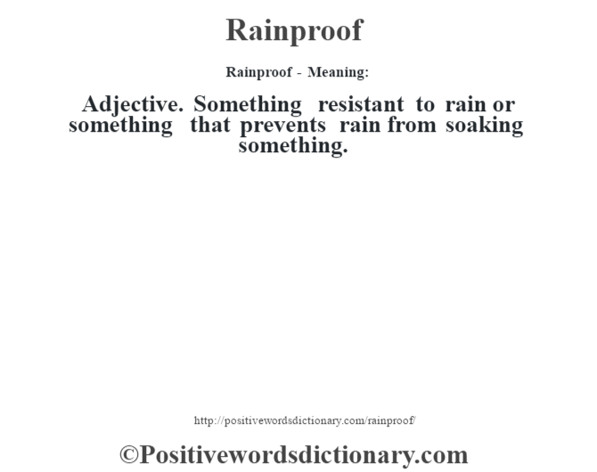 Rainproof - Meaning:   Adjective. Something resistant to rain or something that prevents rain from soaking something.