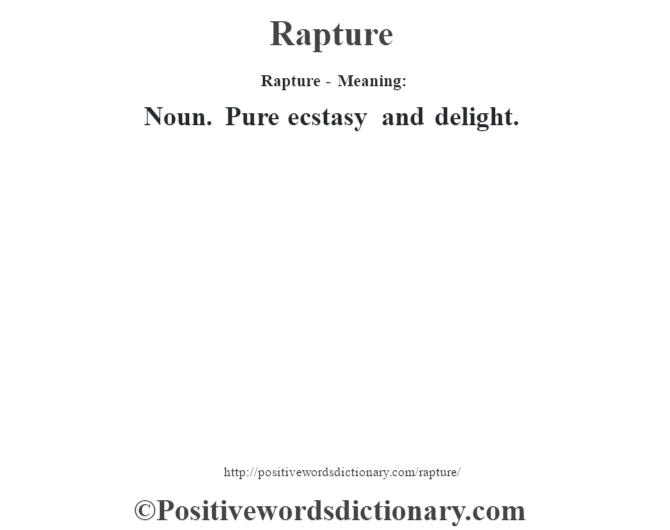 Rapture - Meaning:   Noun. Pure ecstasy and delight.