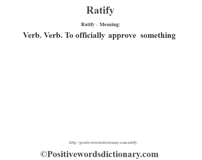 Ratify - Meaning:   Verb. Verb. To officially approve something