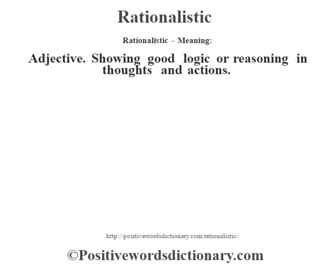 Rationalistic - Meaning:   Adjective. Showing good logic or reasoning in thoughts and actions.