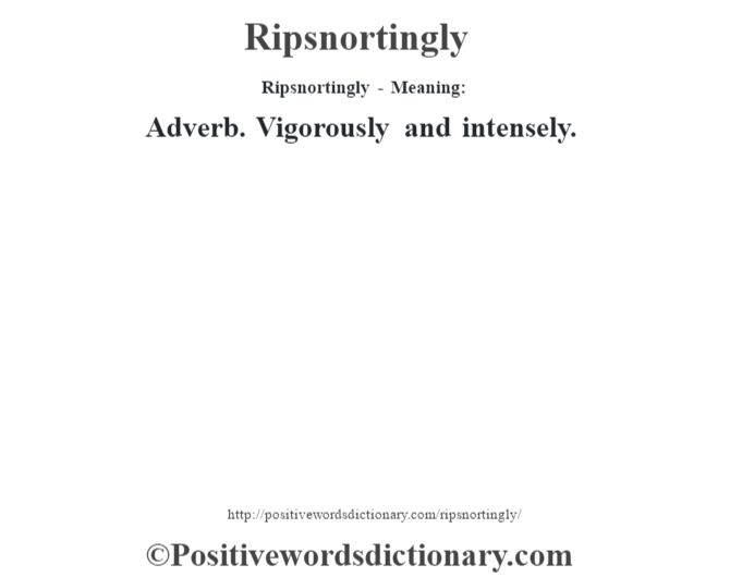 Ripsnortingly - Meaning:   Adverb. Vigorously and intensely.