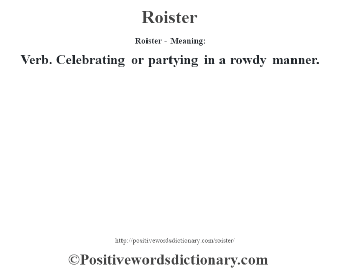 Roister - Meaning:   Verb. Celebrating or partying in a rowdy manner.
