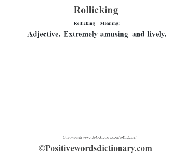 Rollicking - Meaning:   Adjective. Extremely amusing and lively.