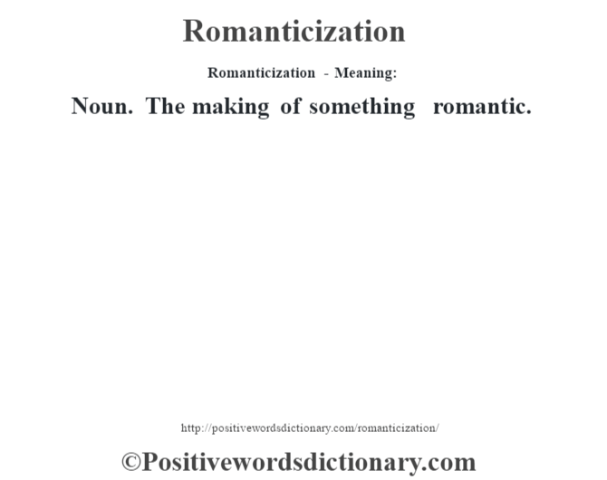 Romanticization - Meaning:   Noun. The making of something romantic.