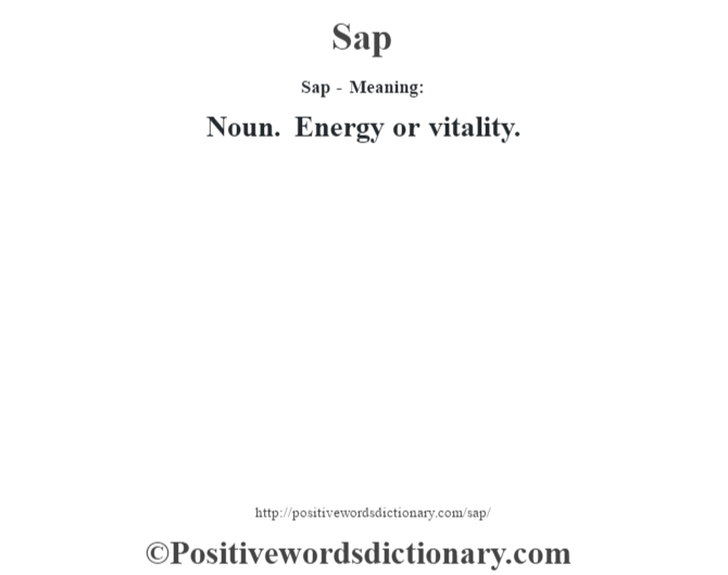 Sap - Meaning: Noun. Energy or vitality.