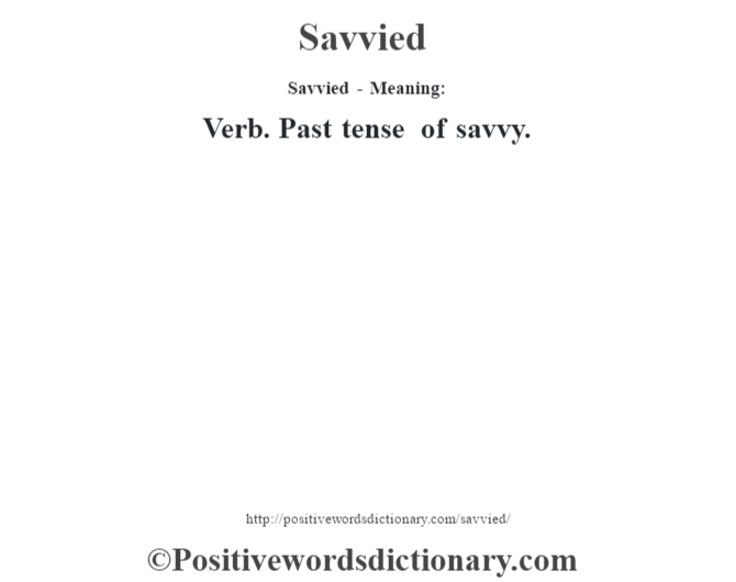 Savvied - Meaning: Verb. Past tense of savvy.