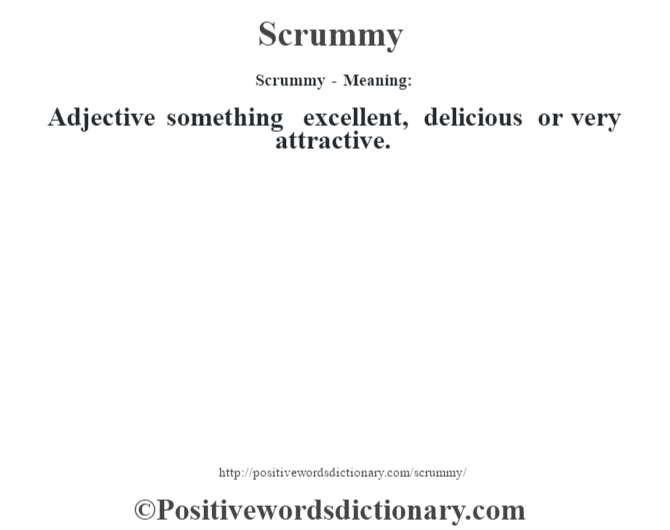 Scrummy - Meaning: Adjective something excellent, delicious or very attractive.