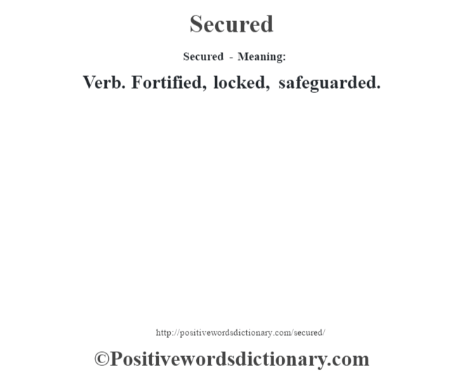 Secured - Meaning: Verb. Fortified, locked, safeguarded.