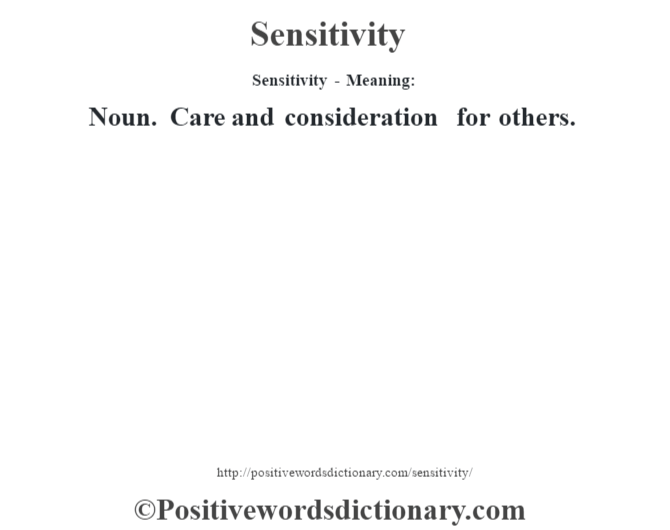 Sensitivity - Meaning: Noun. Care and consideration for others.