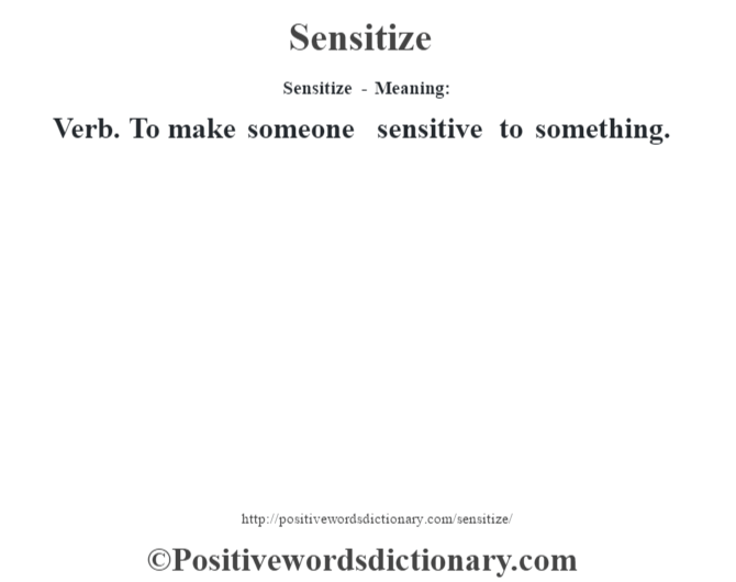 Sensitize - Meaning: Verb. To make  someone sensitive to something.