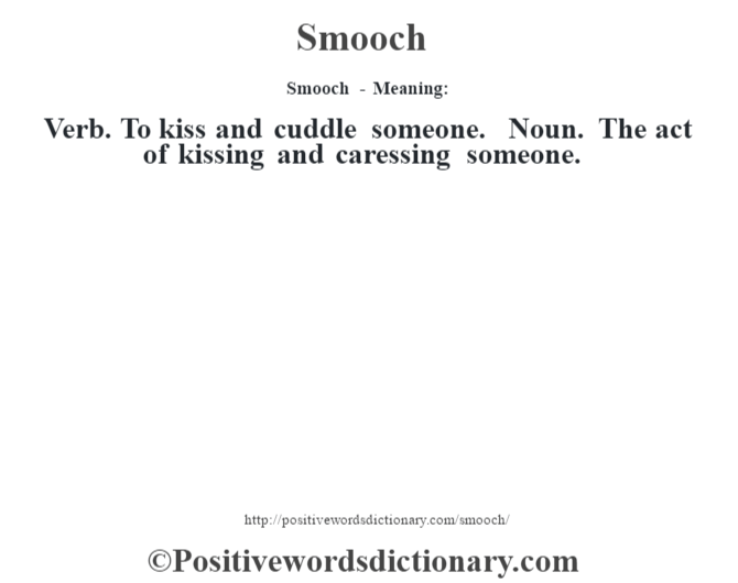Smooch - Meaning: Verb. To kiss and cuddle someone. Noun. The act of kissing and caressing someone.