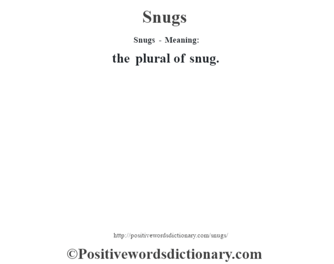 Snugs - Meaning: the plural of snug.