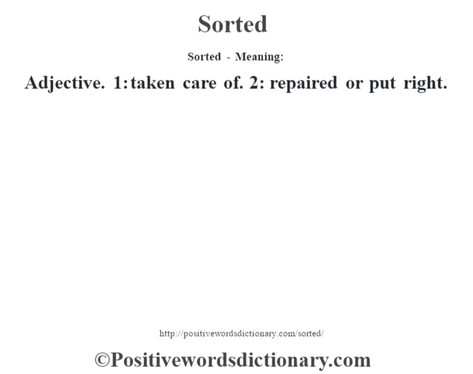Sorted - Meaning: Adjective. 1: taken care of. 2: repaired or put right.
