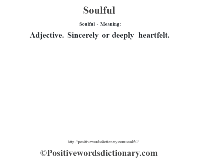 Soulful - Meaning: Adjective. Sincerely or deeply heartfelt.