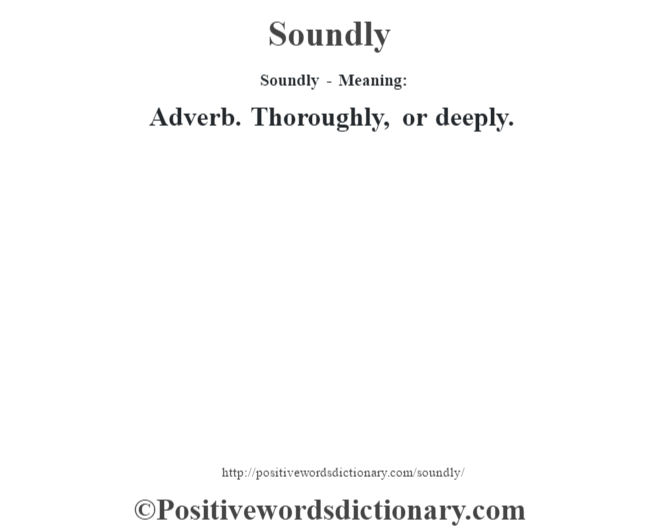 Soundly - Meaning: Adverb. Thoroughly, or deeply.