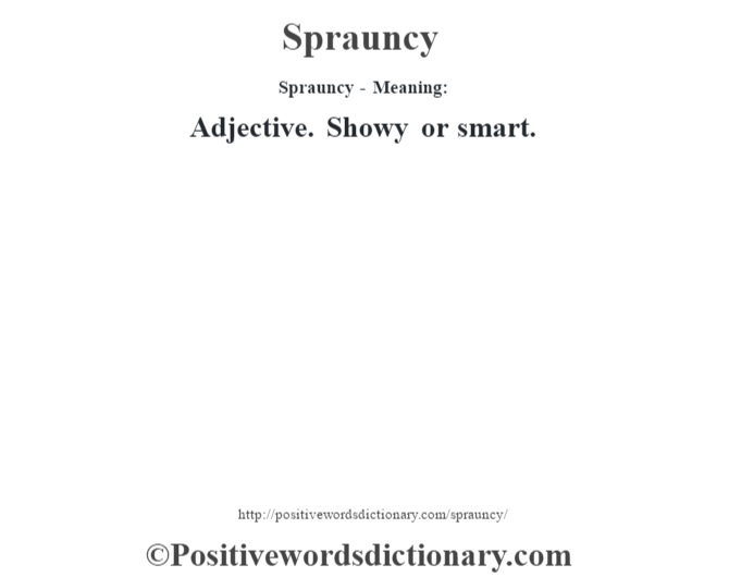 Sprauncy - Meaning: Adjective. Showy or smart.