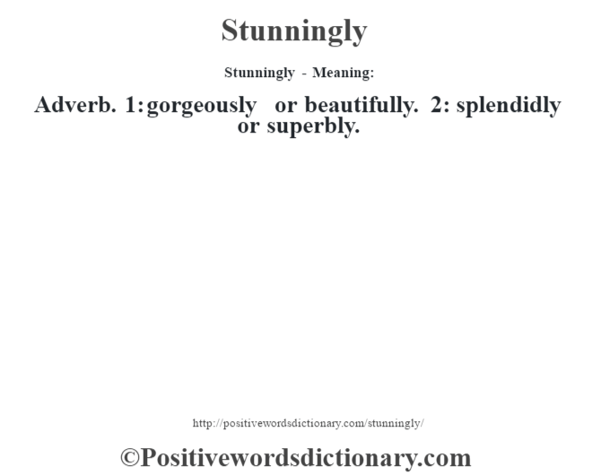 Stunningly - Meaning: Adverb. 1: gorgeously or beautifully. 2: splendidly or superbly.