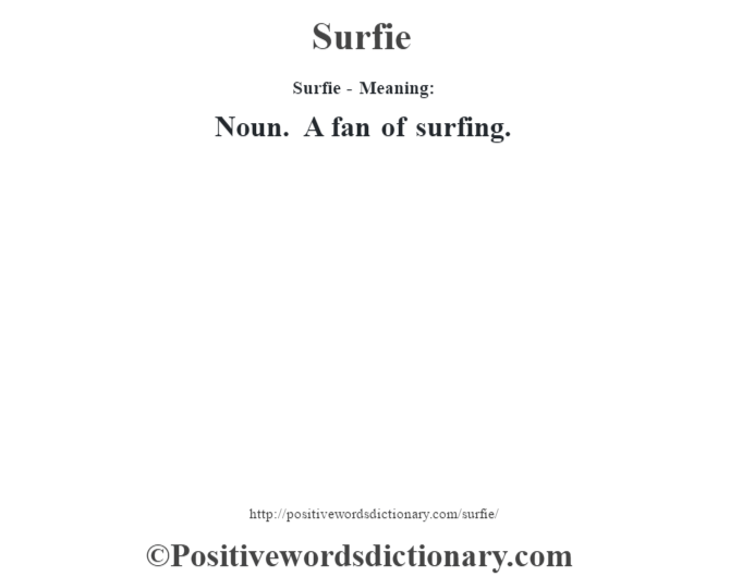 Surfie - Meaning: Noun. A fan of surfing.
