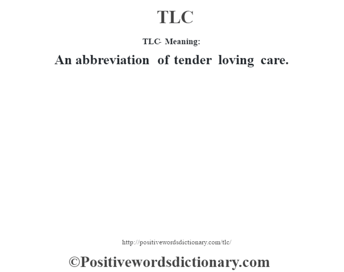 TLC - Meaning: An abbreviation of tender loving care.
