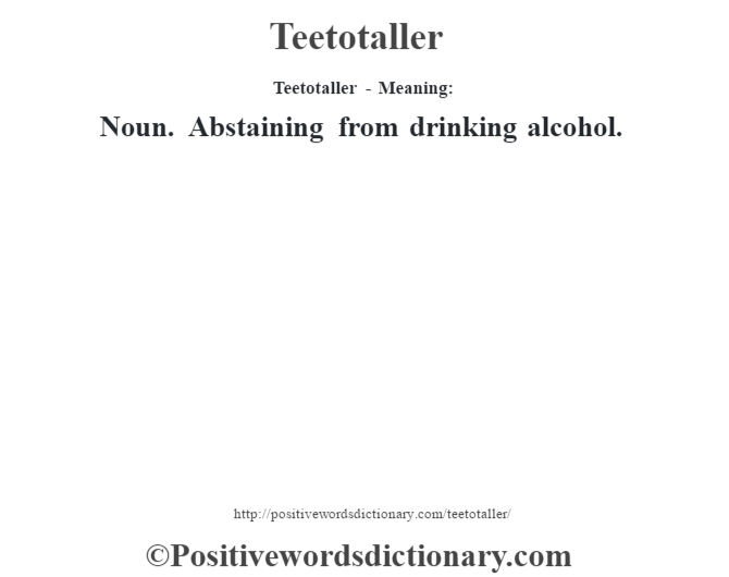 Teetotaller - Meaning: Noun. Abstaining from drinking alcohol.