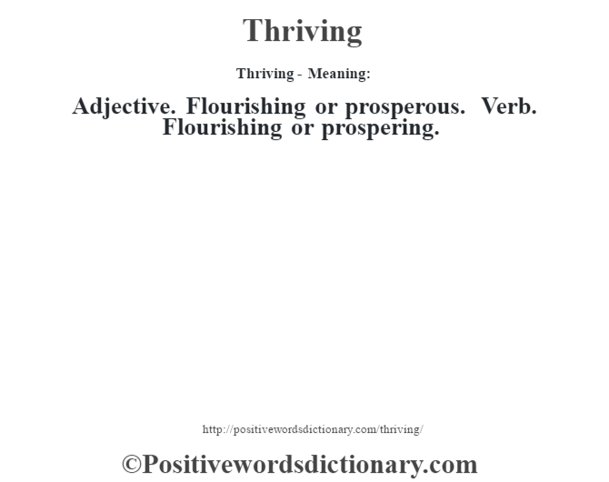 Thriving - Meaning: Adjective. Flourishing or prosperous. Verb. Flourishing or prospering.