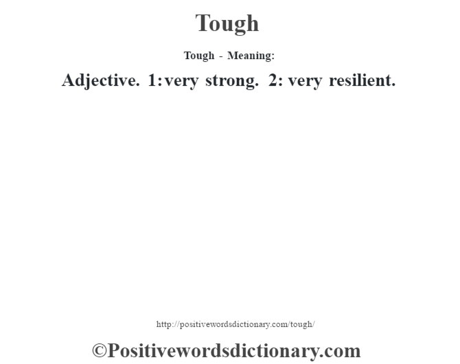 Tough - Meaning: Adjective. 1: very strong. 2: very resilient.