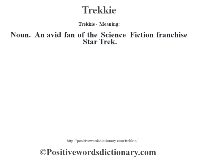 Trekkie - Meaning: Noun. An avid fan of the Science Fiction franchise Star Trek.