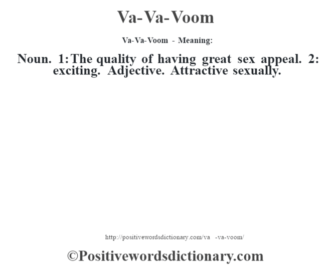 Va-Va-Voom - Meaning: Noun. 1: The quality of having great sex appeal. 2: exciting. Adjective. Attractive sexually.