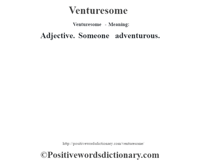 Venturesome - Meaning: Adjective. Someone adventurous.