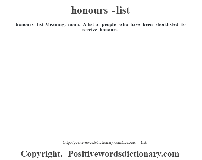 honours-list Meaning: noun. A list of people who have been shortlisted to receive honours.