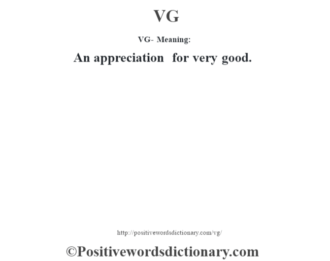 VG - Meaning: An appreciation for very good.