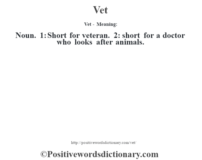Vet - Meaning: Noun. 1: Short for veteran. 2: short for a doctor who looks after animals.