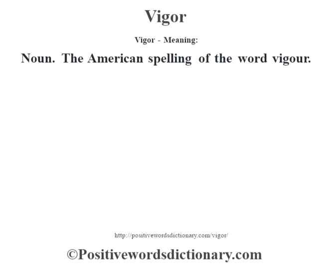 Vigor - Meaning: Noun. The American spelling of the word vigour.