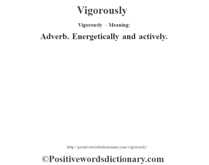 Vigorously - Meaning: Adverb. Energetically and actively.
