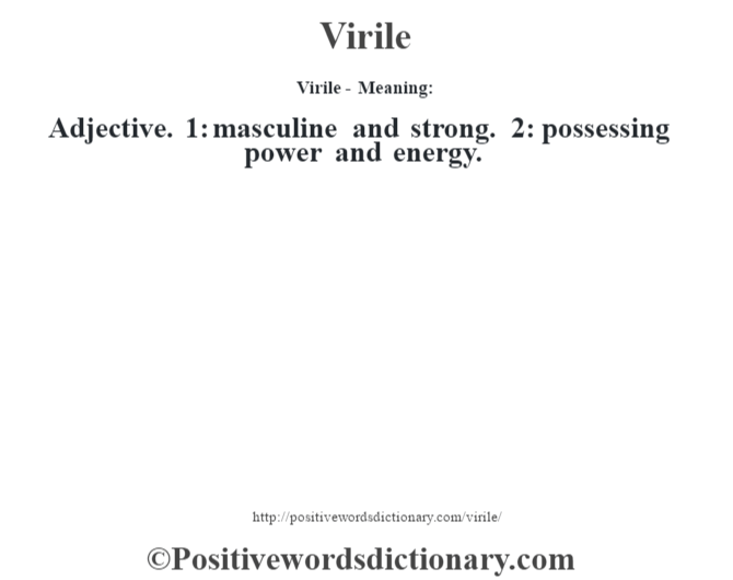 Virile - Meaning: Adjective. 1: masculine and strong. 2: possessing power and energy.