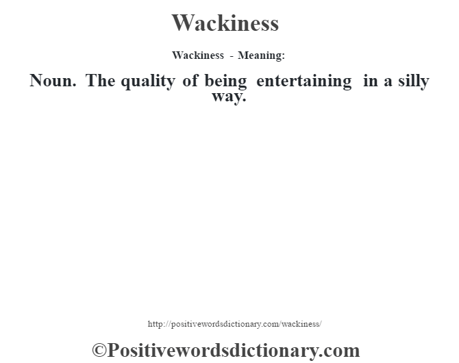 Wackiness - Meaning: Noun. The quality of being entertaining in a silly way.
