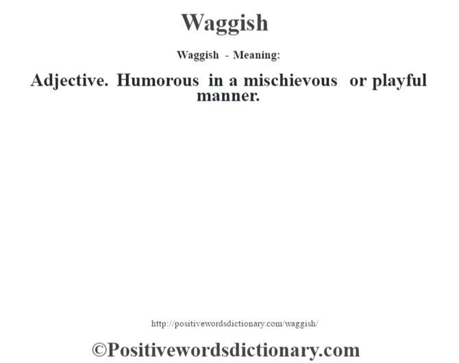 Waggish - Meaning: Adjective. Humorous in a mischievous or playful manner.