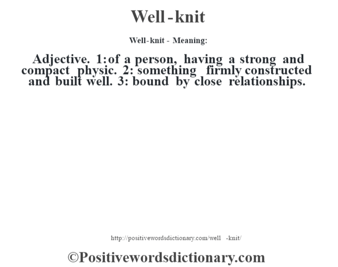Well-knit - Meaning: Adjective. 1: of a person, having a strong and compact physic. 2: something firmly constructed and built well. 3: bound by close relationships.