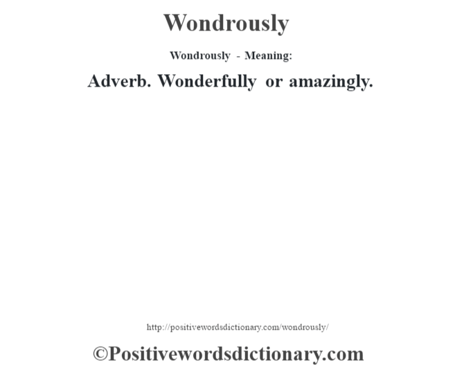 Wondrously - Meaning: Adverb. Wonderfully or amazingly.