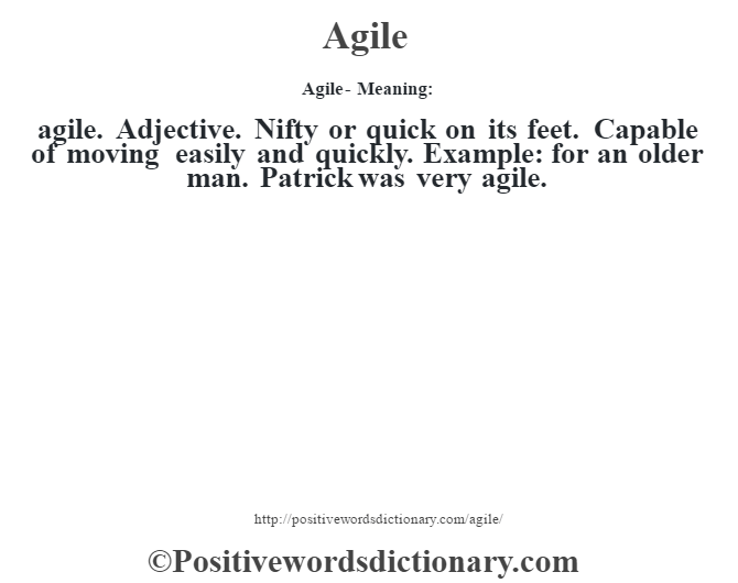 Agile- Meaning:agile. Adjective. Nifty or quick on its feet. Capable of moving easily and quickly. Example: for an older man. Patrick was very agile.