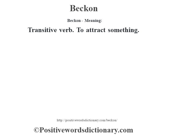Beckon- Meaning:Transitive verb. To attract something.