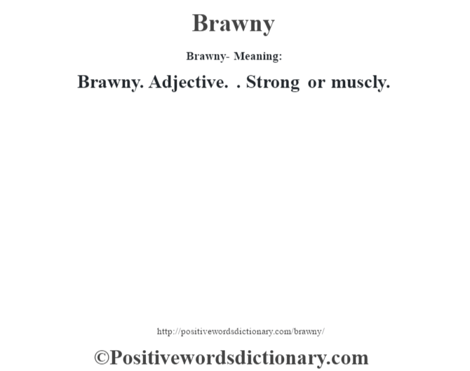 Brawny- Meaning:Brawny. Adjective. . Strong or muscly.