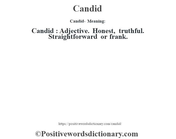 Candid- Meaning:Candid  : Adjective. Honest, truthful. Straightforward or frank.