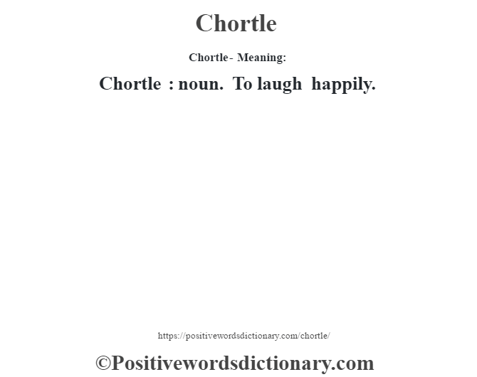 Chortle- Meaning:Chortle  : noun. To laugh happily.